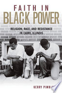 Faith in black power : religion, race, and resistance in Cairo, Illinois /