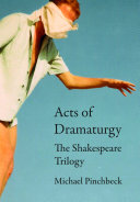 Acts of dramaturgy : the Shakespeare trilogy / Michael Pinchbeck.