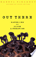 Out there : mavericks of Black literature / Darryl Pinckney.