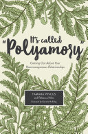 It's called polyamory : coming out about your nonmonogamous relationships /