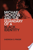 Michael Jackson and the quandary of a Black identity / Sherrow O. Pinder.