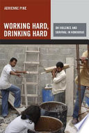 Working hard, drinking hard : on violence and survival in Honduras /