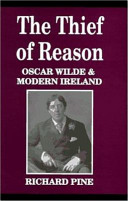 The thief of reason : Oscar Wilde and modern Ireland /