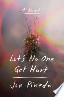 Let's no one get hurt / Jon Pineda.