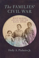 The families' Civil War : Black soldiers and the fight for racial justice / Holly A. Pinheiro Jr.