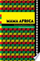 Mama Africa : reinventing blackness in Bahia / Patricia de Santana Pinho ; original edition translated by Elena Langdon.