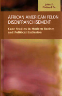 African American felon disenfranchisement : case studies in modern racism and political exclusion /