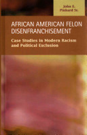 African American felon disenfranchisement : case studies in modern racism and political exclusion / John E. Pinkard, Sr.