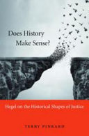 Does history make sense? : Hegel on the historical shapes of justice / Terry Pinkard.