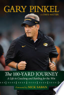 The 100-yard journey : a life in coaching and battling for the win / Gary Pinkel with Dave Matter.