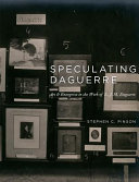 Speculating Daguerre : art and enterprise in the work of L. J. M. Daguerre / Stephen C. Pinson.