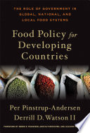 Food Policy for Developing Countries : the Role of Government in Global, National, and Local Food Systems / Per Pinstrup-Andersen and Derrill D. Watson II ; foreword by Søren E. Frandsen, Arie Kuyvenhoven, and Joachim von Braun.