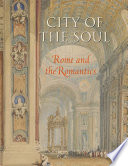 City of the soul : Rome and the romantics / John A. Pinto.