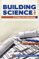 Building science 101 : a primer for librarians / Lynn M. Piotrowicz and Scott Osgood.