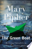 The green boat : reviving ourselves in our capsized culture / Mary Pipher.