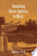 Imagining native America in music / Michael V. Pisani.