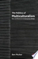 The politics of multiculturalism : race and racism in contemporary Britain / Ben Pitcher.