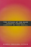 The attack of the blob : Hannah Arendt's concept of the social / Hanna Fenichel Pitkin.