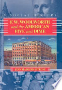 F.W. Woolworth and the American five and dime : a social history / by Jean Maddern Pitrone.