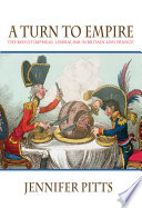 A turn to empire : the rise of imperial liberalism in Britain and France / Jennifer Pitts.