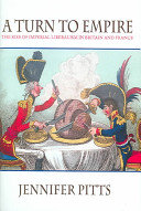 A turn to empire : the rise of imperial liberalism in Britain and France / Jennifer Pitts.