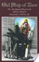 Old ship of Zion : the Afro-Baptist ritual in the African diaspora / Walter F. Pitts.