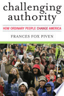 Challenging authority how ordinary people change America /