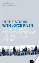 In the studio with Joyce Piven : theatre games, story theatre, and text work for actors / Joyce Piven and Susan Applebaum.