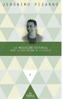 La mediacion editorial : sobre la vida postuma de lo escrito /