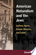 American naturalism and the Jews : Garland, Norris, Dreiser, Wharton, and Cather / Donald Pizer.