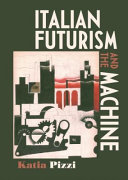 Italian futurism and the machine / Katia Pizzi.