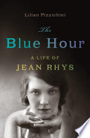 The blue hour : a life of Jean Rhys /