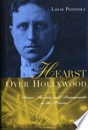 Hearst over Hollywood : power, passion, and propaganda in the movies / Louis Pizzitola.