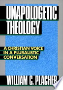 Unapologetic theology : a Christian voice in a pluralistic conversation / William C. Placher.