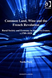 Common land, wine and the French Revolution : rural society and economy in southern France, c.1789-1820 / Noelle Plack.