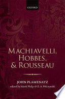 Machiavelli, Hobbes, and Rousseau / John Plamenatz ; edited by Mark Philp and Zbigniew Pelczynski.