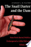 The snail darter and the dam : how pork-barrel politics endangered a little fish and killed a river /