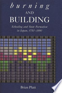 Burning and building : schooling and state formation in Japan, 1750-1890 / Brian Platt.