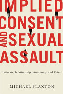 Implied consent and sexual assault : intimate relationships, autonomy, and voice / Michael Plaxton.