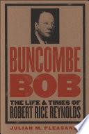 Buncombe Bob : the life and times of Robert Rice Reynolds / Julian M. Pleasants.