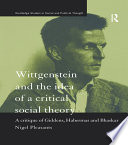 Wittgenstein and the idea of a critical social theory : a critique of Giddens, Habermas, and Bhaskar /