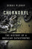 Chernobyl : the history of a nuclear catastrophe / Serhii Plokhy.