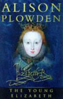 The young Elizabeth : the first twenty-five years of Elizabeth I /