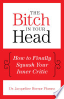 The bitch in your head : how to finally squash your inner critic /