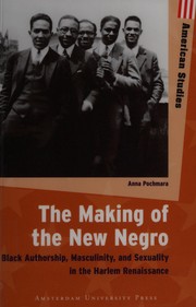 The making of the new negro : black authorship, masculinity, and sexuality in the Harlem Renaissance /