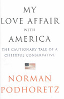 My love affair with America : the cautionary tale of a cheerful conservative / Norman Podhoretz.