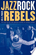 Jazz, rock, and rebels : cold war politics and American culture in a divided Germany / Uta G. Poiger.