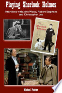 Playing Sherlock Holmes : interviews with John Wood, Robert Stephens and Christopher Lee /