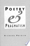 Poetry and pragmatism / Richard Poirier.