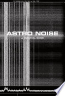 Astro noise : a survival guide to living under total surveillance /
